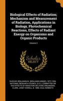 Biological effects of radiation; mechanism and measurement of radiation, applications in biology, photochemical reactions, effects of radiant energy on organisms and organic products Volume 2 1017736553 Book Cover