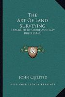 The Art Of Land Surveying: Explained By Short And Easy Rules 1104382814 Book Cover