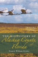 The Biohistory of Alachua County, Florida 1561647349 Book Cover