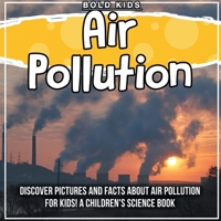 Air Pollution: Discover Pictures and Facts About Air Pollution For Kids! A Children's Science Book 1071708325 Book Cover
