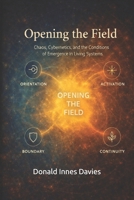 Opening the Field: Chaos, Cybernetics, and the Conditions of Emergence in Living Systems B0GRQPBVD8 Book Cover