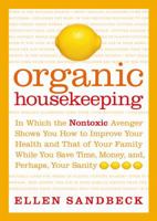 Organic Housekeeping: In Which the Non-Toxic Avenger Shows You How to Improve Your Health and That of Your Family, While You Save Time, Money, and, Perhaps, Your Sanity 0743256204 Book Cover