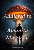 Addicted to Amanita Muscaria B0GNPZ4L6X Book Cover