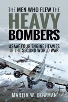 The Men Who Flew the Heavy Bombers: RAF and Usaaf Four-Engine Heavies in the Second World War 152674631X Book Cover