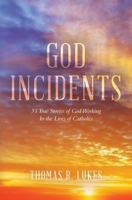 God Incidents: 31 True Stories of God Working in the Lives of Catholics 1546930256 Book Cover