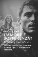 L’amore è sofferenza? Assolutamente, sì! Ma…: Manuale pratico per rimettere insieme i pezzi di un cuore spezzato. (Italian Edition) B0FCSPCWHQ Book Cover