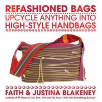 Refashioned Bags: Upcycle Absolutely Anything Into High-Style Handbags 0307460886 Book Cover