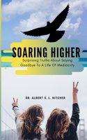 Soaring Higher: Surprising Truths About Saying Goodbye To A Life Of Mediocrity 1072836106 Book Cover