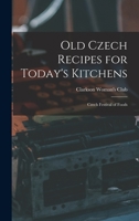 Old Czech Recipes for Today's Kitchens: Czech Festival of Foods 1013989139 Book Cover