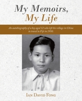 My Memoirs, My Life: An Autobiography of a Boy Aged 12 Who Left His Village in China to Travel to Fiji in 1950. 1504321782 Book Cover