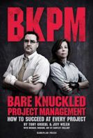 Bare Knuckled Project Management: How to Succeed at Every Project 0615813941 Book Cover