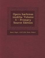 Opera hactenus inedita; Volume 5 1246763648 Book Cover