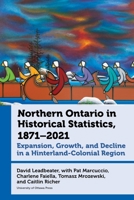 Population, Employment, Social Composition, and Urban Structure in Northern Ontario: Expansion and Decline in a Hinterland-Colonial Region, 1871–2021 0776641662 Book Cover