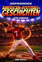 Inspirierende American-Football-Geschichten für Kinder: 15 inspirierende wahre American-Football-Geschichten für junge Leser mit Lektionen in Mut, Ausdauer und niemals aufgeben (German Edition) B0H5CFTQ7W Book Cover