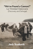 “We’ve Found a Cannon!” La Trinidad Valencera: “We’ve Found a Cannon!” La Trinidad Valencera Discovery and Salvage B093B5ZYDN Book Cover