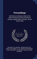 Proceedings: Salt Marsh Conference Held at the Marine Institute of the University of Georgia, Sapelo Island, Georgia; March 25-28, 1958 1019942045 Book Cover