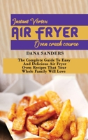 Instant Vortex Air Fryer Oven Crash Course: The Complete Guide To Easy And Delicious Air Fryer Oven Recipes That Your Whole Family Will Love 1802161309 Book Cover
