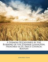 A Sermon, Occasioned by the Burning of the Steamer Lexington: Preached in St. Paul's Church, Boston (Classic Reprint) 1149706333 Book Cover