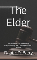 The Elder: Spiritual Maturity, Leadership Responsibility, and Oversight in God’s House B0GXCJDG2C Book Cover