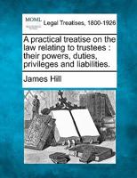 A Practical Treatise on the Law relating to Trustees: Their Powers, Duties, Privileges, and Liabilities 1240179650 Book Cover
