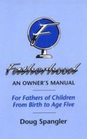 Fatherhood: An Owner's Manual, for Fathers of Children from Birth to Age Five 0963182757 Book Cover
