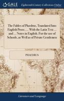 The Fables of Phædrus, Translated Into English Prose, ... With the Latin Text ... and ... Notes in English. For the use of Schools, as Well as of Private Gentlemen 1170041477 Book Cover