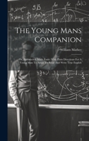 The Young Mans Companion: Or, Arithmetick Made Easie: With Plain Directions For A Young Man To Attain To Read And Write True English 1020981644 Book Cover