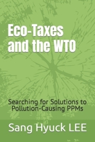 Eco-Taxes and the WTO: Searching for Solutions to Pollution-Causing PPMs B0BZBZHHVV Book Cover