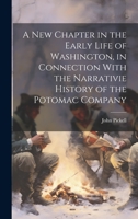 A New Chapter in the Early Life of Washington, in Connection With the Narrativie History of the Potomac Company 1020363738 Book Cover