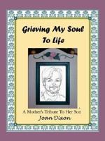 Grieving My Soul to Life: A Mother's Tribute to Her Son 1412010756 Book Cover