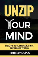 Unzip Your Mind : How to Be Vulnerable in a Depressed World 179419214X Book Cover