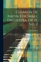 Chanson De Matin, For Small Orchestra. Op. 15, No. 2 1021023205 Book Cover