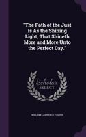 The Path Of The Just Is As The Shining Light, That Shineth More And More Unto The Perfect Day: A Sketch Of Life And Character Of Matthew Harvey 1359317392 Book Cover