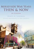 Merseyside War Years Then Now: In Colour 0752463527 Book Cover