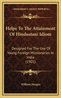 Helps To The Attainment Of Hindustani Idiom: Designed For The Use Of Young Foreign Missionaries In India 1245434977 Book Cover
