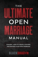 The Ultimate Open Marriage: For Men - How To Create, Convert, and Manage Your Open Marriage 0999513338 Book Cover