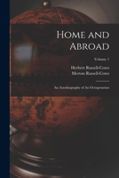Home and Abroad: An Autobiography of an Octogenarian; Volume 1 1016424965 Book Cover