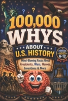 100,000 WHYS About U.S. History: Mind-Blowing Facts About Presidents, Wars, Heroes, Inventions & More, 100000 whys kids book, 1000 whys kids book (100000 whys encyclopedia) B0H1RNT4GW Book Cover