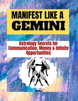 MANIFEST LIKE A GEMINI: Astrology Secrets for Communication, Money & Infinite Opportunities B0GXCXDMYN Book Cover