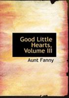 Good Little Hearts; Volume III 0469055650 Book Cover