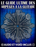 Le guide ultime des arpèges à la guitare: Méthodes et exercices pratiques avec vidéos, audio MP3 et système CAGED (French Edition) B0H2PZ29RH Book Cover