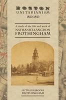 Boston Unitarianism 1820-1850: A Study of the Life and Work of Nathaniel Langdon Frothingham 1633910881 Book Cover