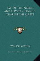 Lyf of the Noble and Crysten Prynce, Charles the Grete 1419131753 Book Cover