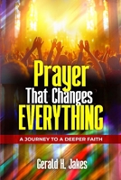 PRAYER THAT CHANGES EVERYTHING: A JOURNEY TO A DEEPER FAITH B0FSCHR1DX Book Cover