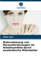Wahrnehmung von Herausforderungen im Arbeitsumfeld durch ausländische Mitarbeiter (German Edition) 6208567181 Book Cover
