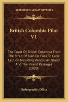 British Columbia Pilot V1: The Coast Of British Columbia From The Strait Of Juan De Fuca To Cape Caution Including Vancouver Island And The Inland Passages 1436792975 Book Cover