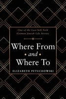 Where From and Where To: One of the Last Self-Told German Jewish Life Stories 166570893X Book Cover