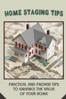 Home Staging Tips: Practical And Proven Tips To Enhance The Value Of Your Home: Home Staging Tips B09FNWC325 Book Cover