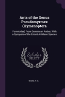 Ants of the Genus Pseudomyrmex (Hymenoptera: Formicidae) From Dominican Amber, With a Synopsis of the Extant Antillean Species 1378819578 Book Cover