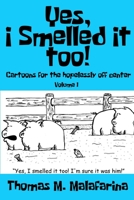Yes, I Smelled It Too! Volume 1: Cartoons for the Hopelessly Off-Center 1620069660 Book Cover